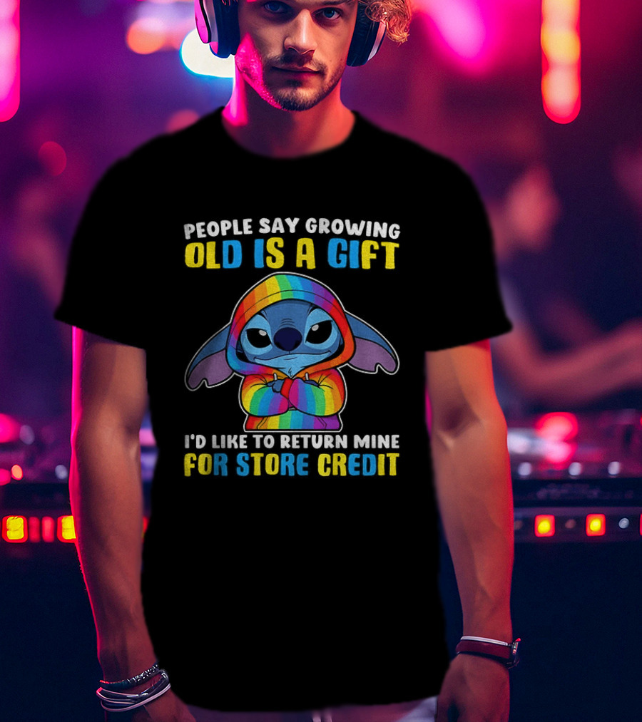 People Say Growing Old Is A Gift I'd Like To Return Mine For Store Credit Stitch Rainbow T-Shirt