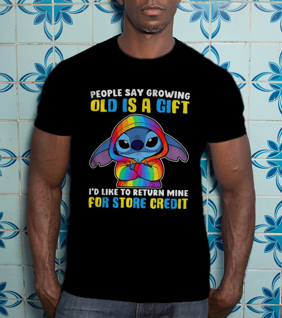 People Say Growing Old Is A Gift I'd Like To Return Mine For Store Credit Stitch Rainbow T-Shirt