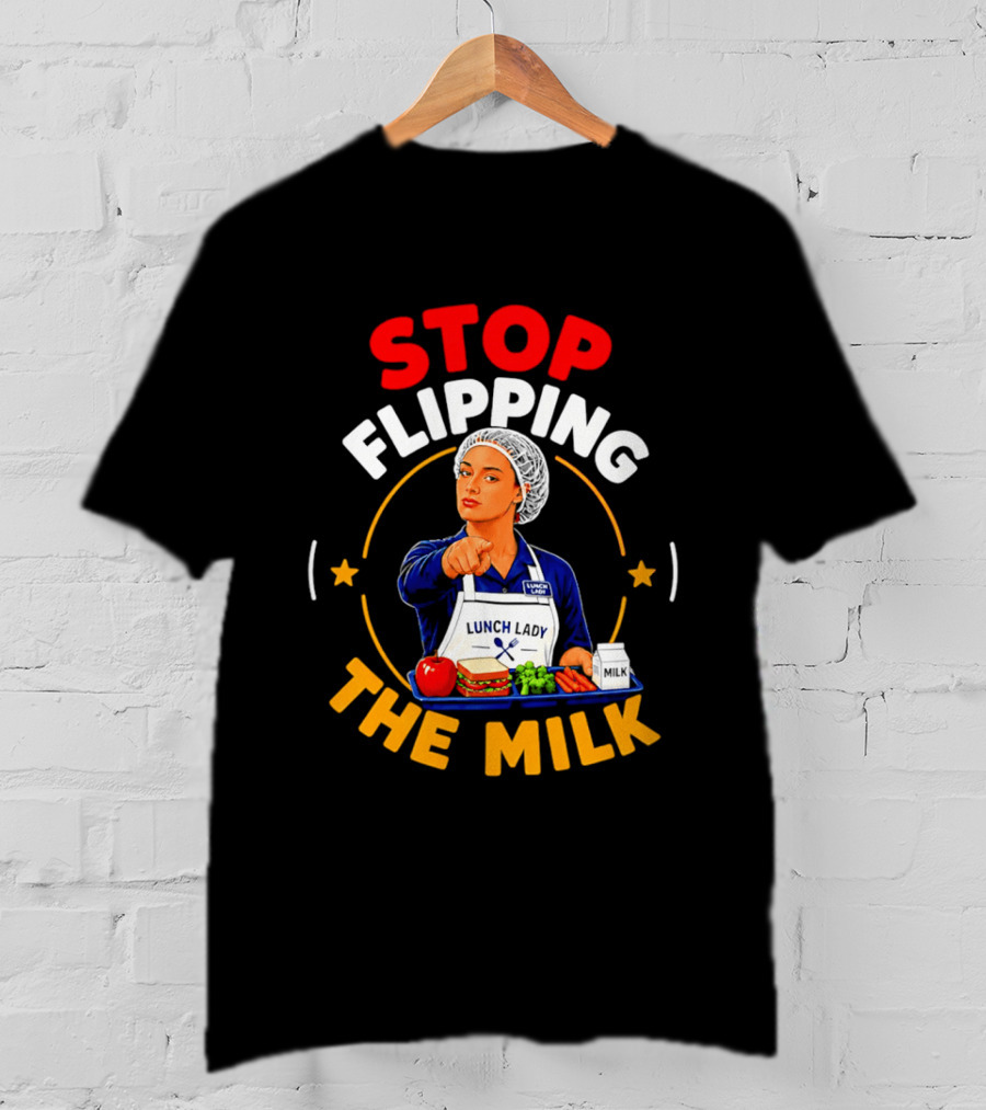 Stop Flipping The Milk Lunch Lady T-Shirt