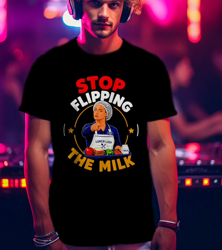 Stop Flipping The Milk Lunch Lady T-Shirt