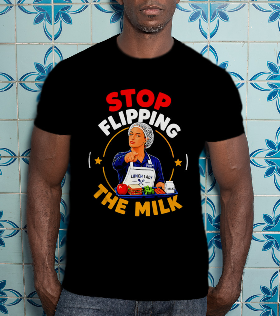 Stop Flipping The Milk Lunch Lady T-Shirt