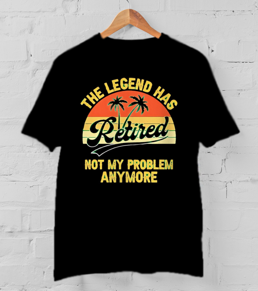 The Legend Has Retired Not My Problem Anymore Palm Tree Sunset T-Shirt