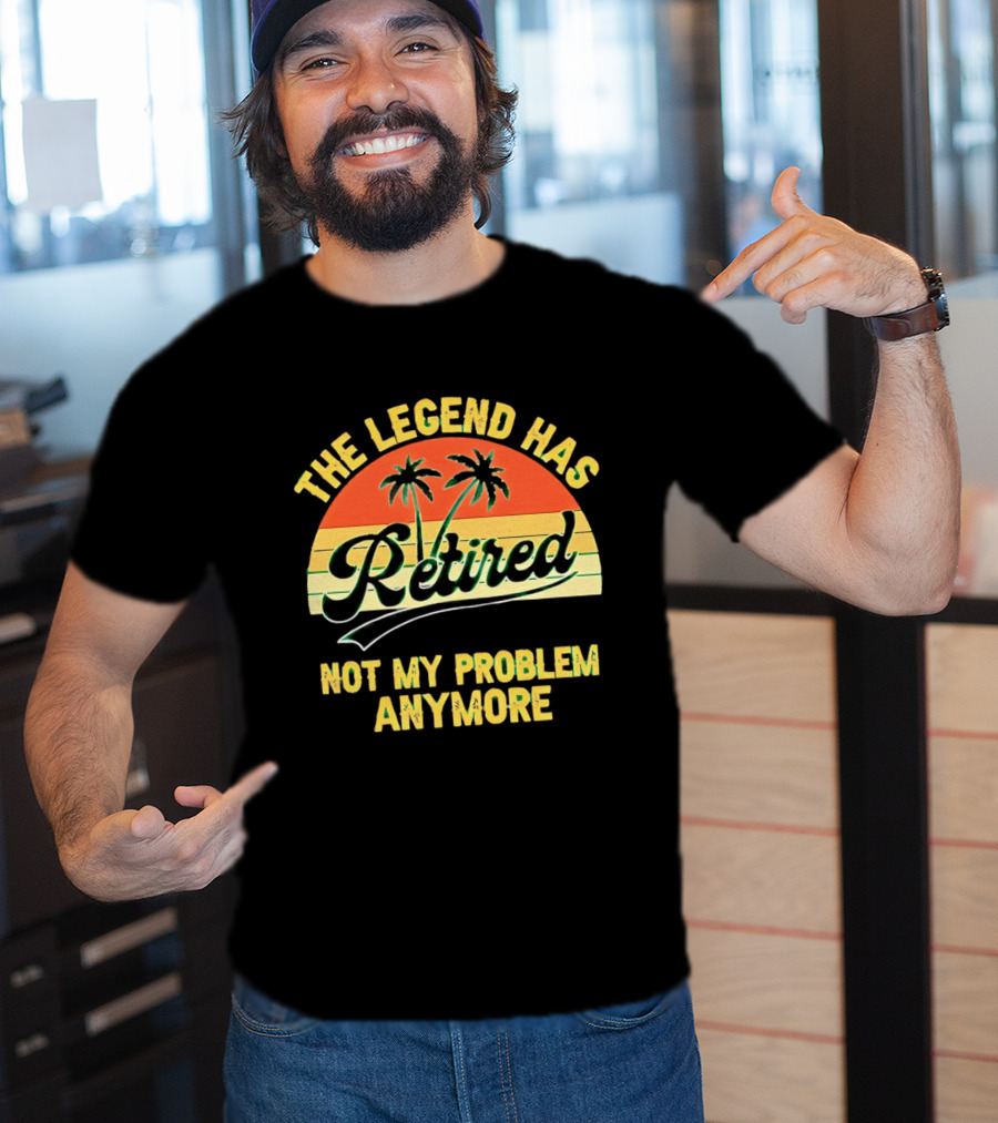 The Legend Has Retired Not My Problem Anymore Palm Tree Sunset T-Shirt