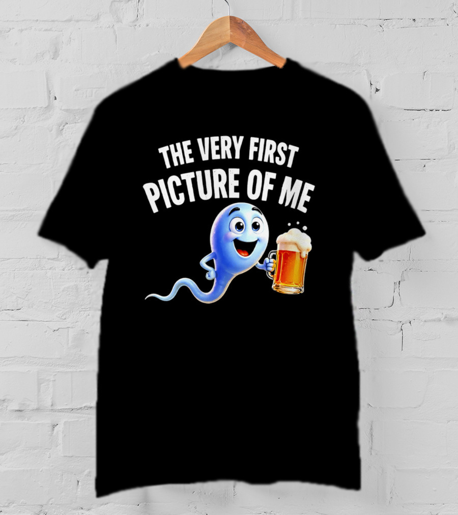 The Very First Picture Of Me Beer Drinking Sperm Joke T-Shirt