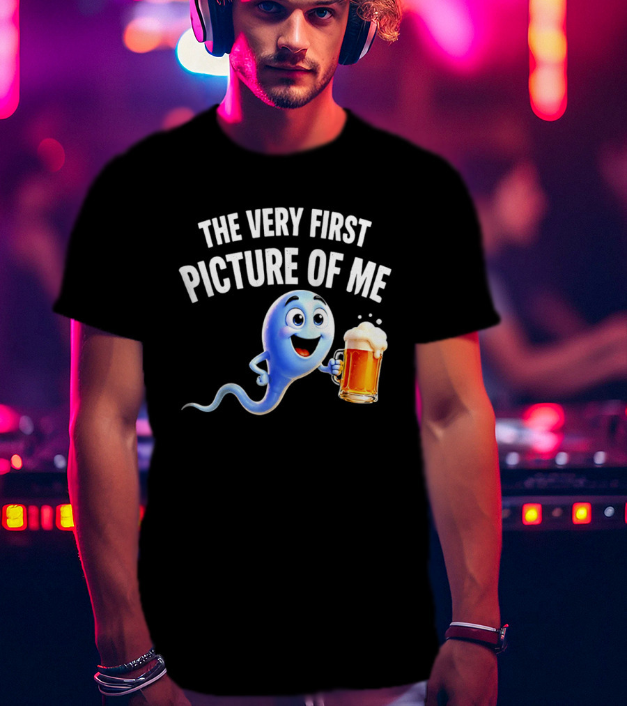 The Very First Picture Of Me Beer Drinking Sperm Joke T-Shirt