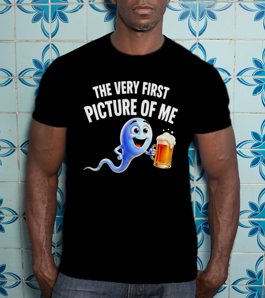 The Very First Picture Of Me Beer Drinking Sperm Joke T-Shirt