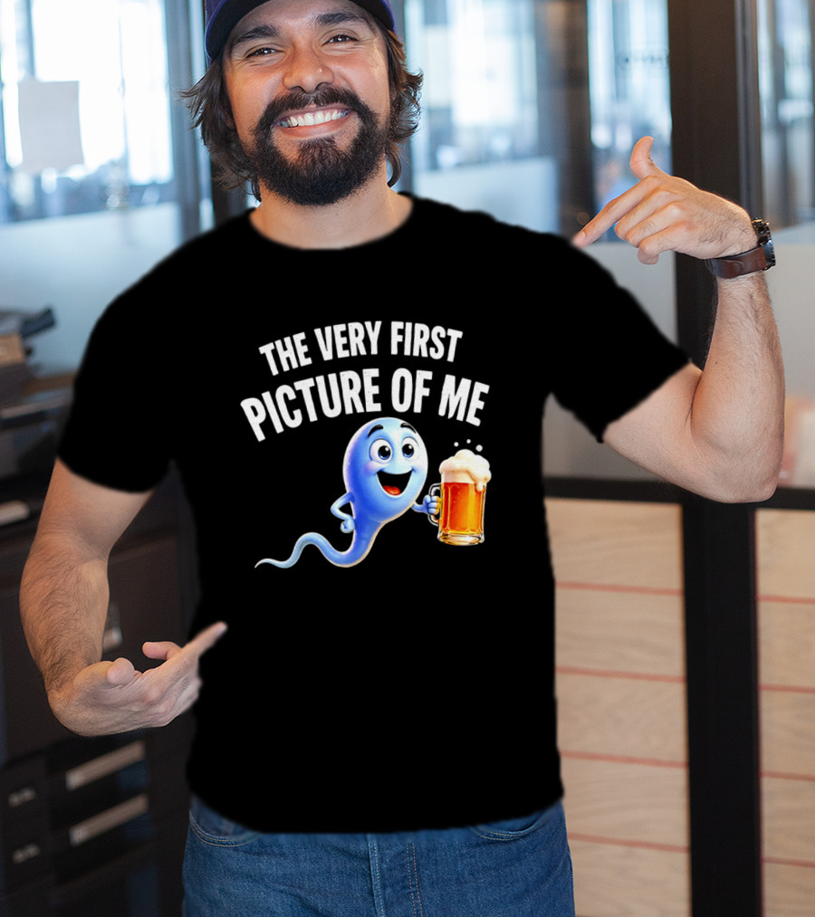 The Very First Picture Of Me Beer Drinking Sperm Joke T-Shirt