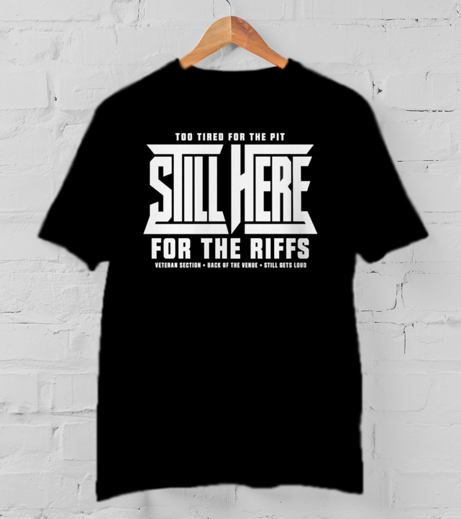Too Tired For The Pit Still Here For The Riffs Veteran Section Back Of The Venue T-Shirt