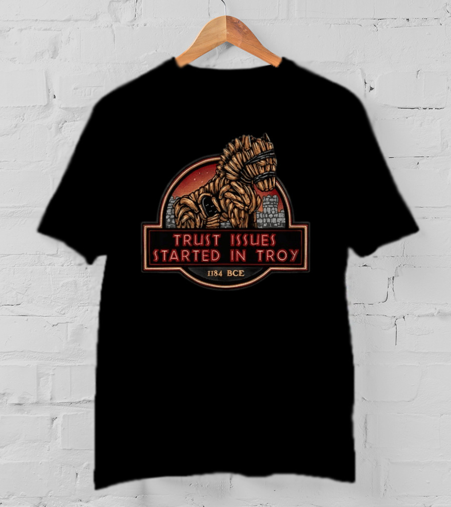 Trust Issues Started In Troy Trojan Horse 1184 BCE T-Shirt