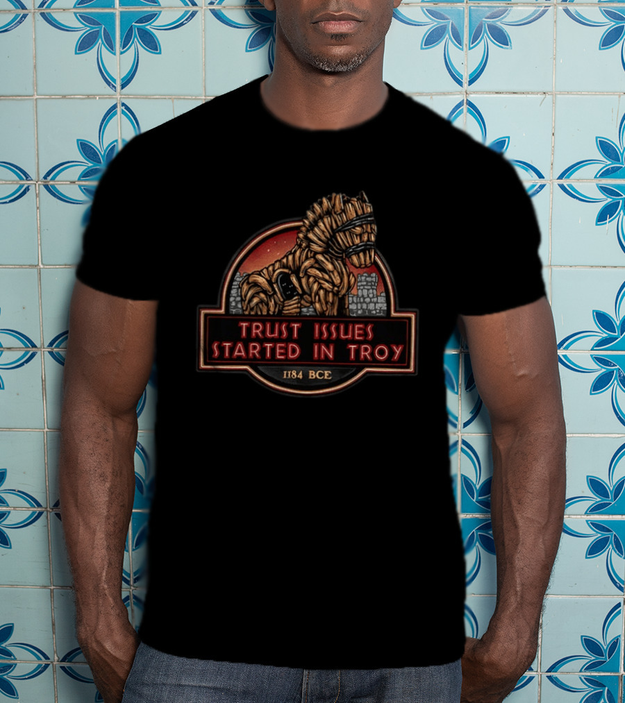 Trust Issues Started In Troy Trojan Horse 1184 BCE T-Shirt