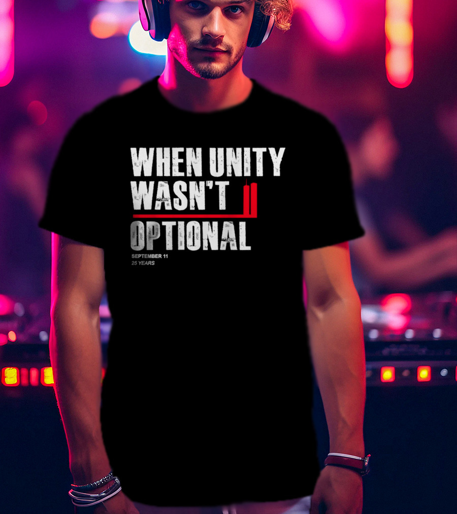 When Unity Wasn't Optional September 11 25 Years T-Shirt