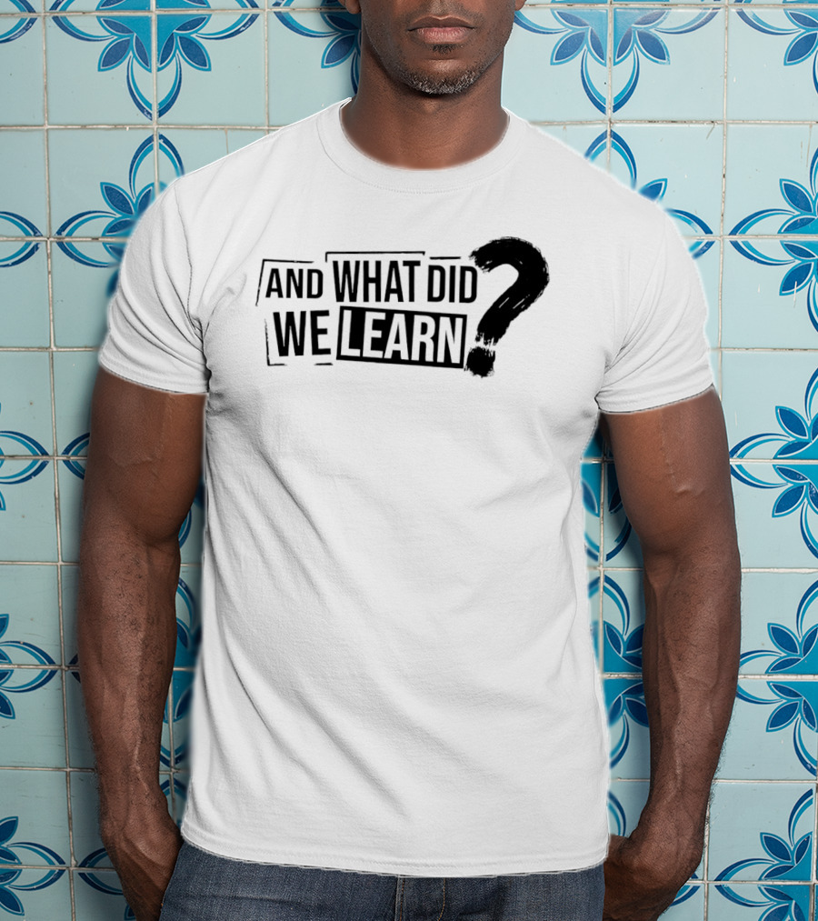 And What Did We Learn Large Brushstroke Question Mark T-Shirt