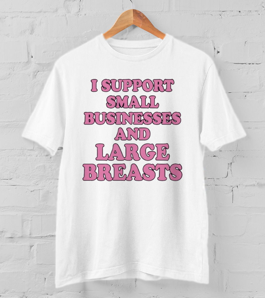 I Support Small Businesses And Large Breasts Pink Bubble T-Shirt