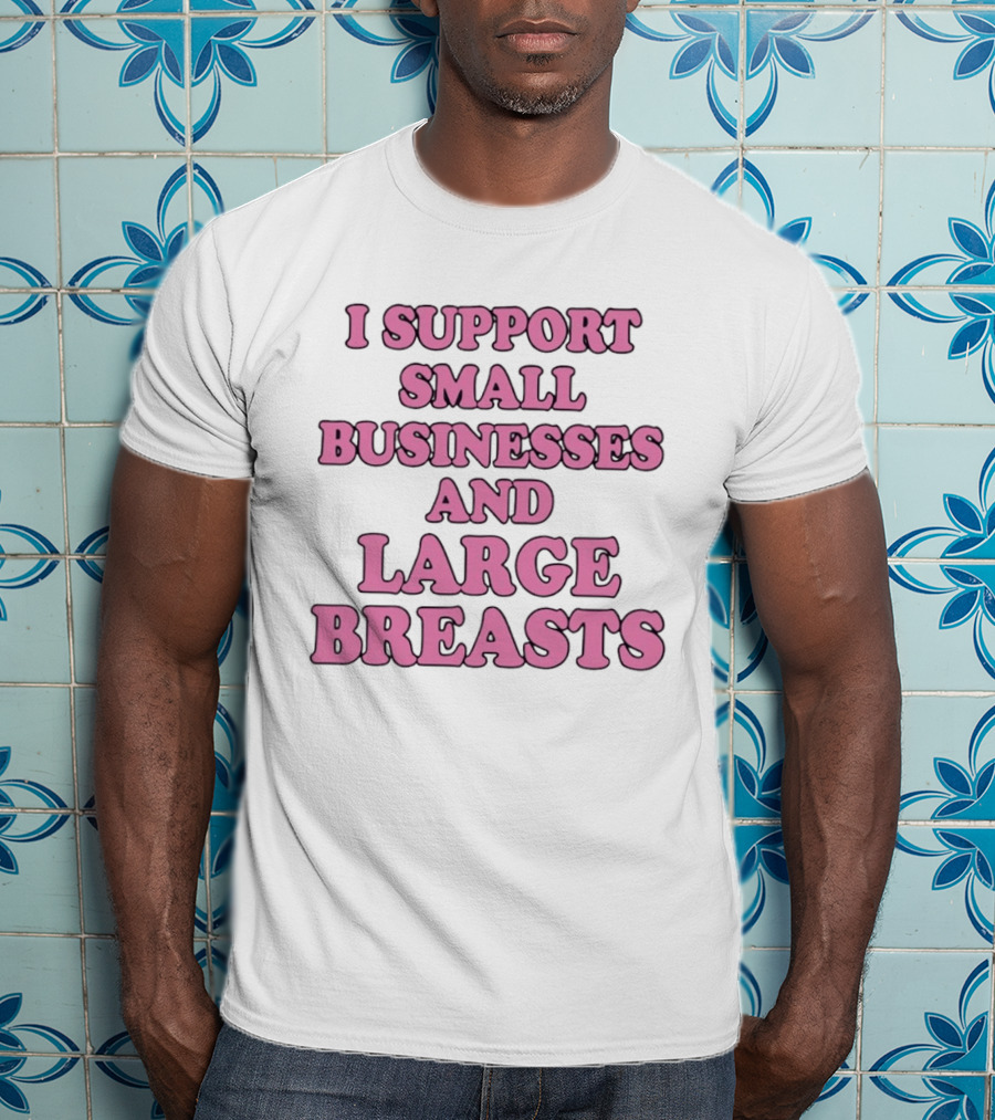I Support Small Businesses And Large Breasts Pink Bubble T-Shirt