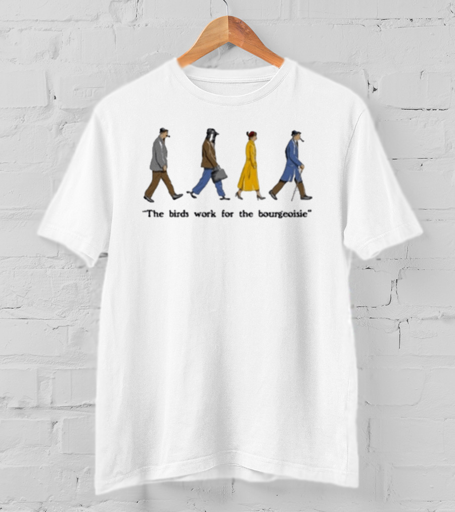 Birds Aren't Real The Birds Work For The Bourgeoisie T-Shirt