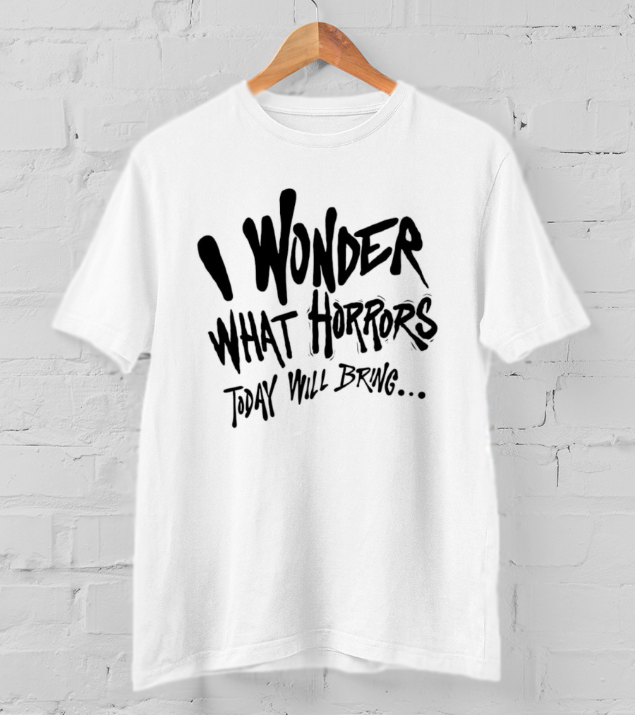 I Wonder What Horrors Today Will Bring Spooky Black Dripping Hand Lettering T-Shirt