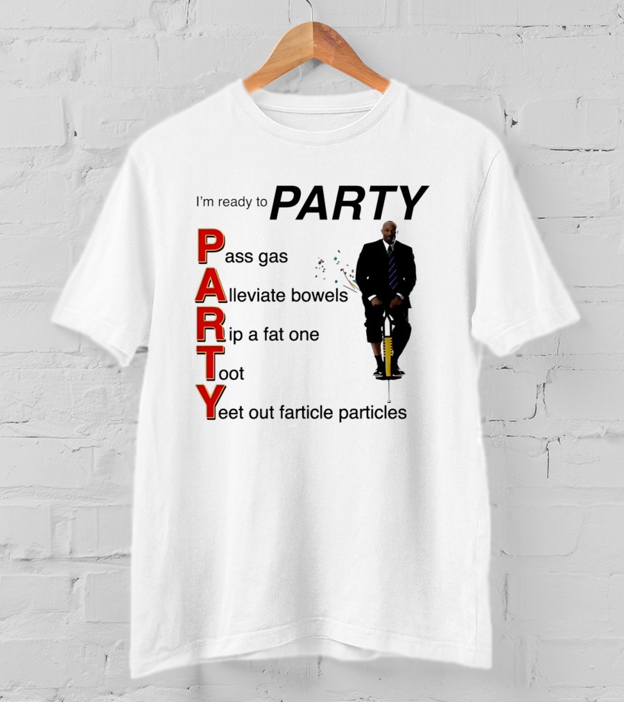 I'm Ready To Party Pass Gas Alleviate Bowels Rip A Fat One Toot Yeet Out Farticle Particles T-Shirt