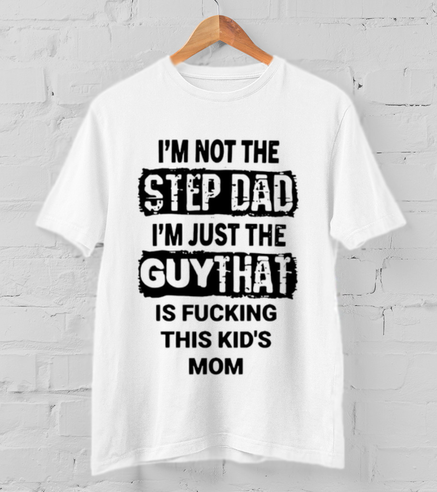 I'm Not The Step Dad I'm Just The Guy That Is Fucking This Kid's Mom Distressed Black Box T-Shirt