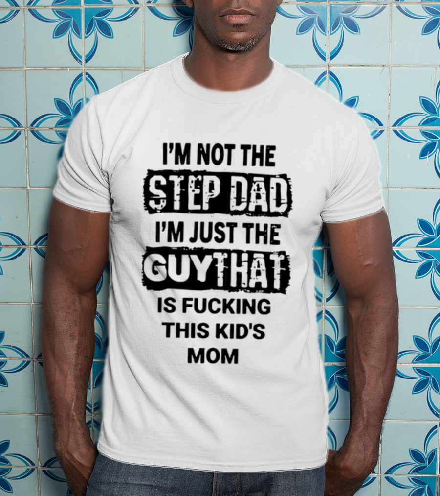 I'm Not The Step Dad I'm Just The Guy That Is Fucking This Kid's Mom Distressed Black Box T-Shirt
