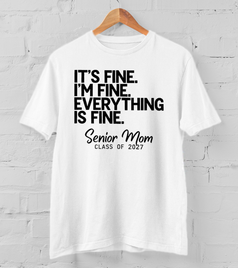 It's Fine I'm Fine Everything Is Fine Senior Mom Class Of 2027 T-Shirt