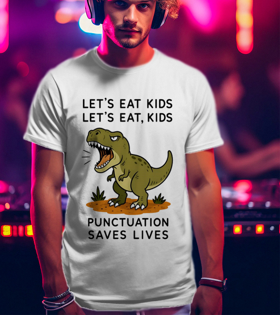 Let's Eat Kids Let's Eat Kids Punctuation Saves Lives Rex T-Shirt