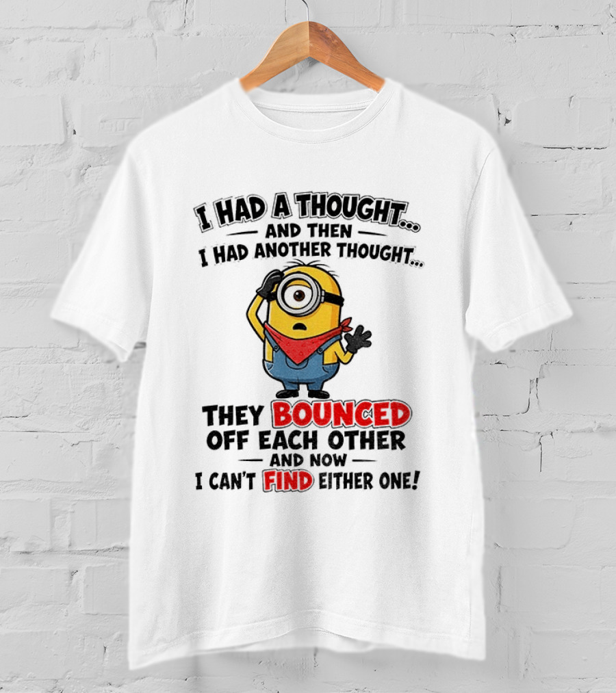 Minion I Had A Thought And Then I Had Another Thought They Bounced Off Each Other Can't Find Either One T-Shirt