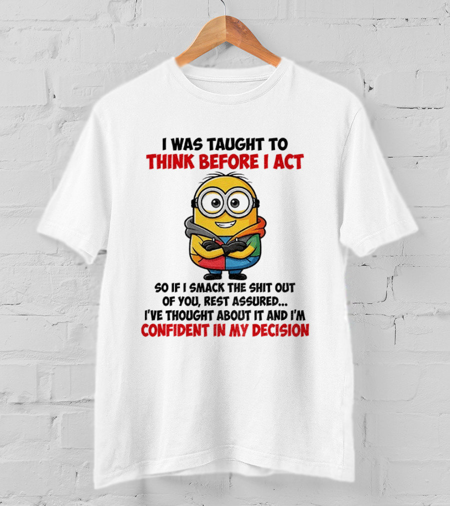 Minion Taught To Think Before Act Confident Decision Smack You T-Shirt