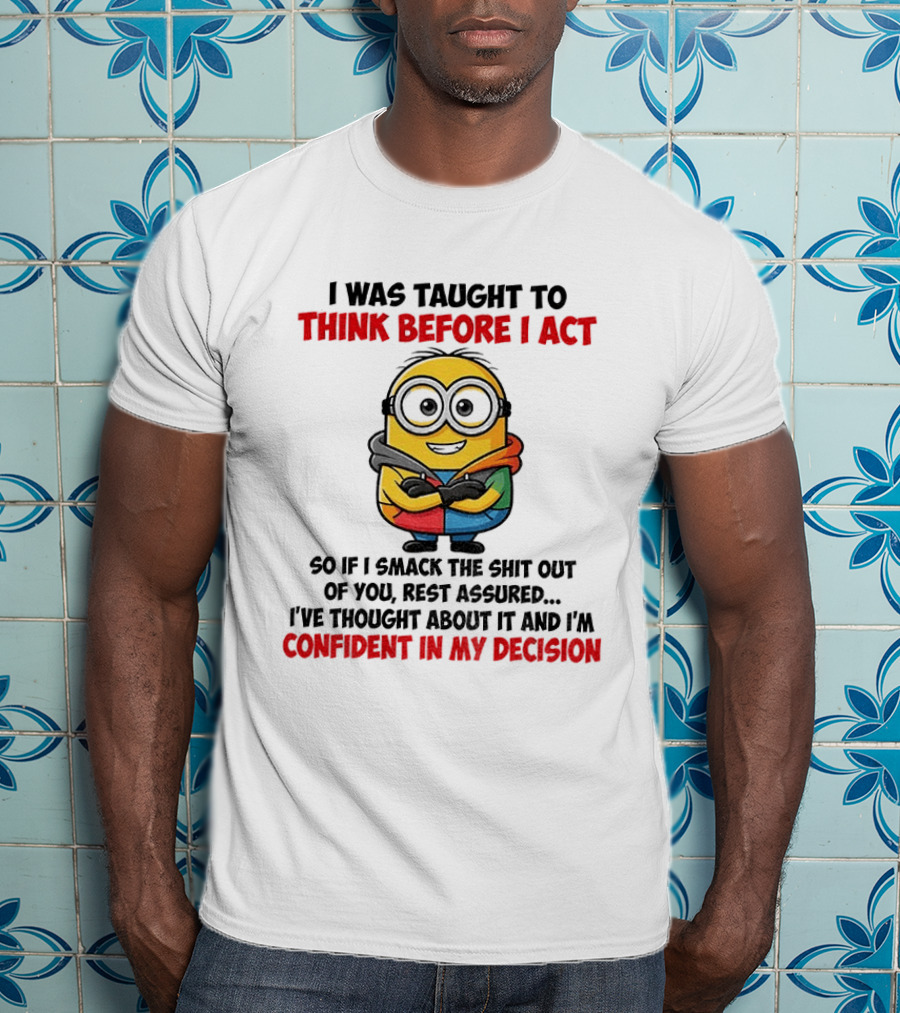 Minion Taught To Think Before Act Confident Decision Smack You T-Shirt