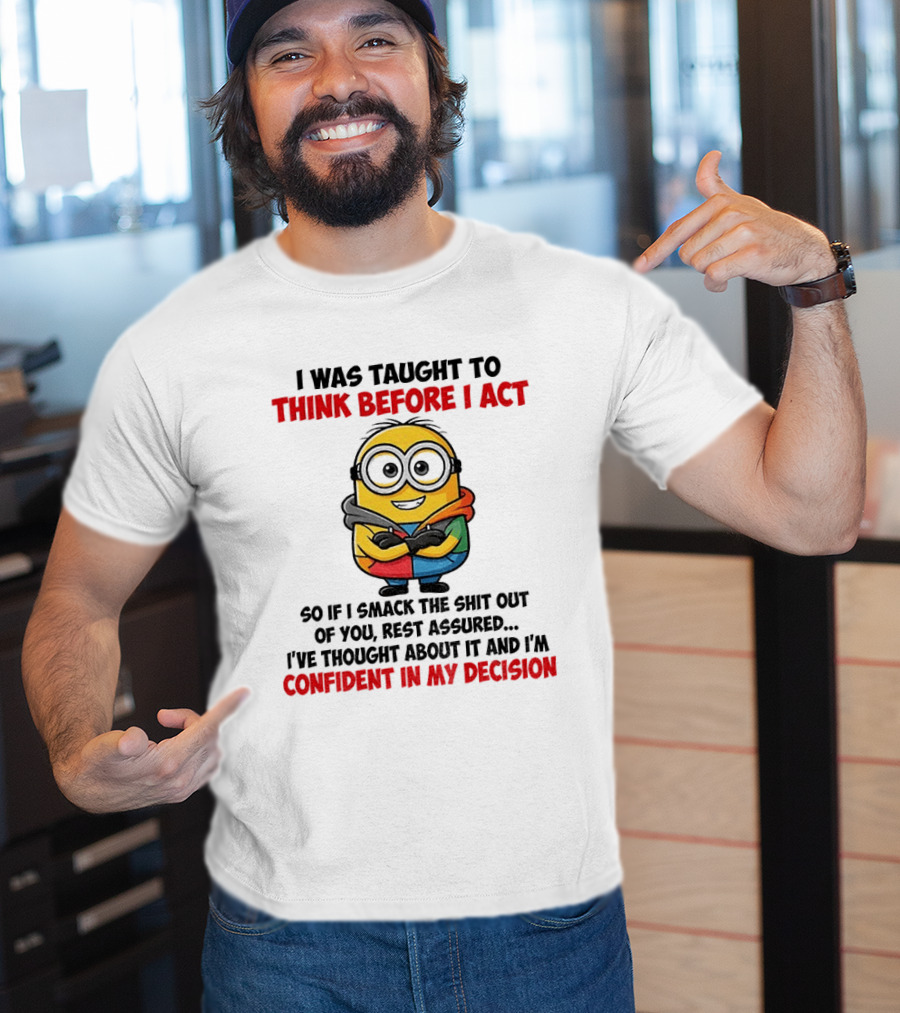 Minion Taught To Think Before Act Confident Decision Smack You T-Shirt