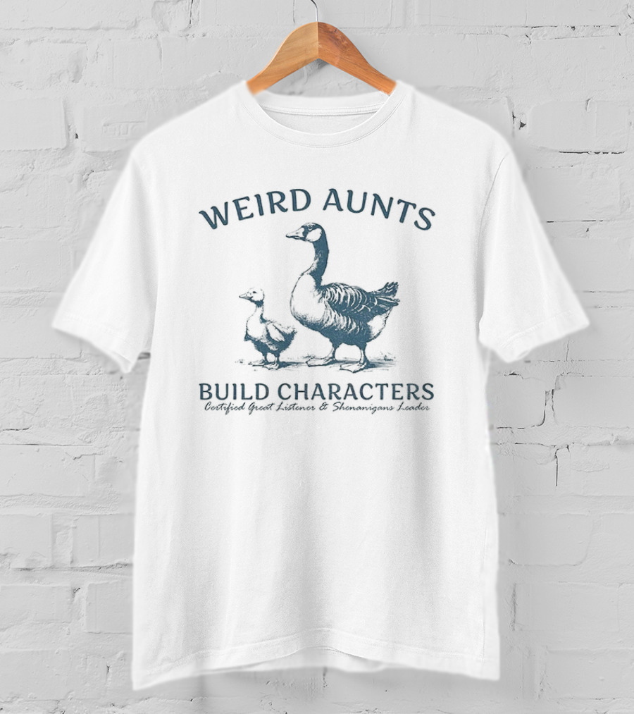 Weird Aunts Build Characters Certified Great Listener Goose T-Shirt