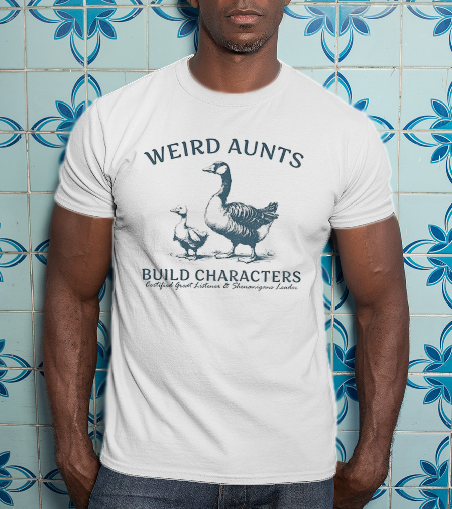 Weird Aunts Build Characters Certified Great Listener Goose T-Shirt