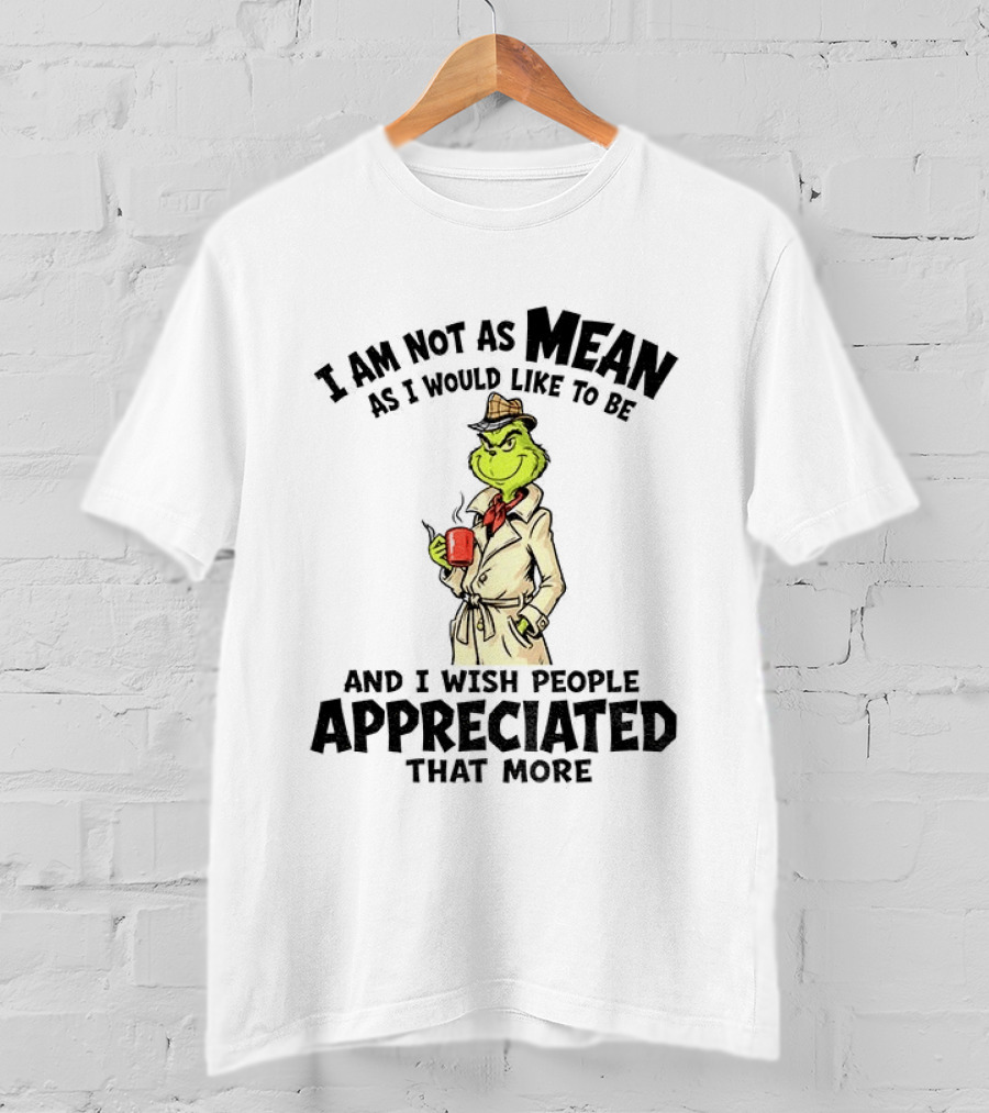 Grinch Detective I Am Not As Mean As I Would Like To Be And I Wish People Appreciated That More T-Shirt