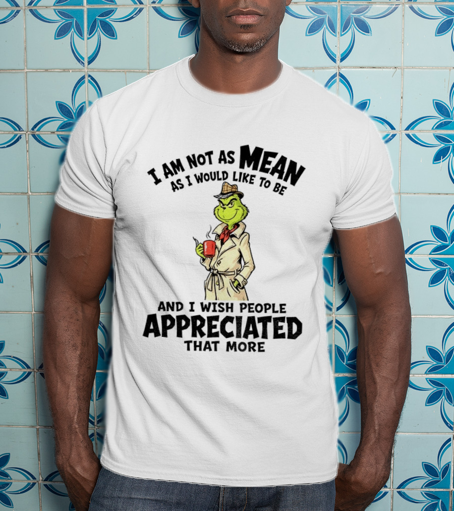 Grinch Detective I Am Not As Mean As I Would Like To Be And I Wish People Appreciated That More T-Shirt