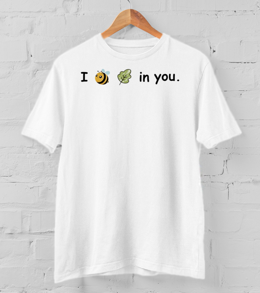 I Bee Leaf In You Cute Cartoon Bee Leaf Positive Message T-Shirt