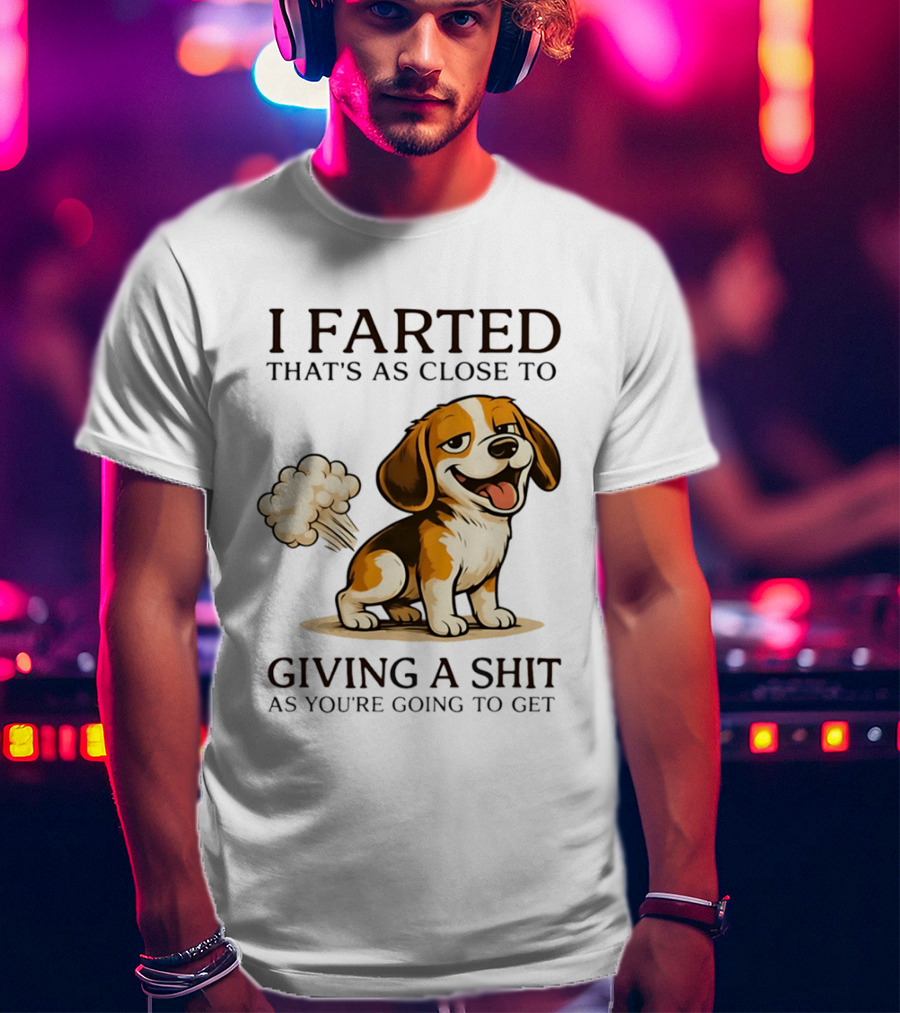 I Farted That's As Close To Giving A Shit Dog T-Shirt
