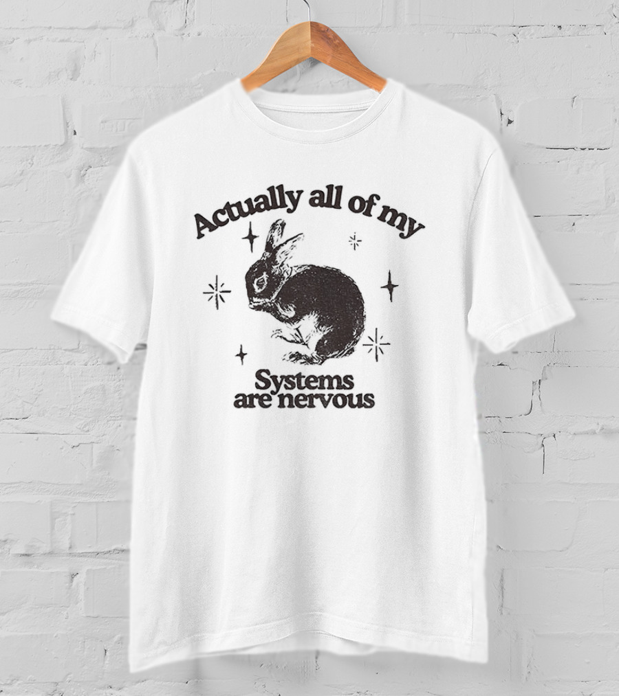 Actually All Of My Systems Are Nervous Rabbit T-Shirt
