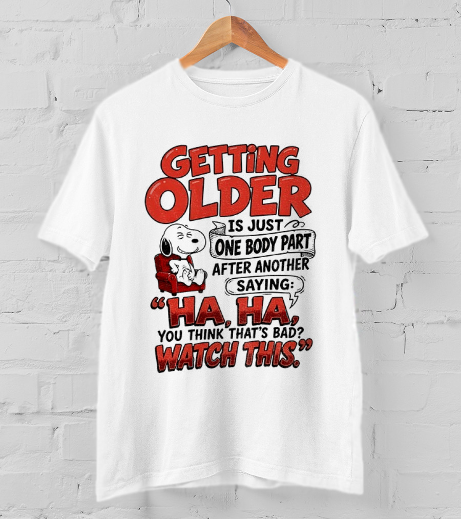 Snoopy Getting Older Is Just One Body Part After Another Saying Ha Ha You Think That's Bad This T-Shirt