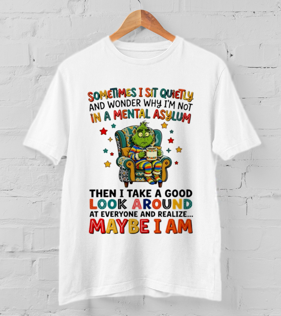 Sometimes I Sit Quietly And Wonder Why I'm Not In A Mental Asylum Grinch Armchair Coffee Cup Maybe I Am T-Shirt
