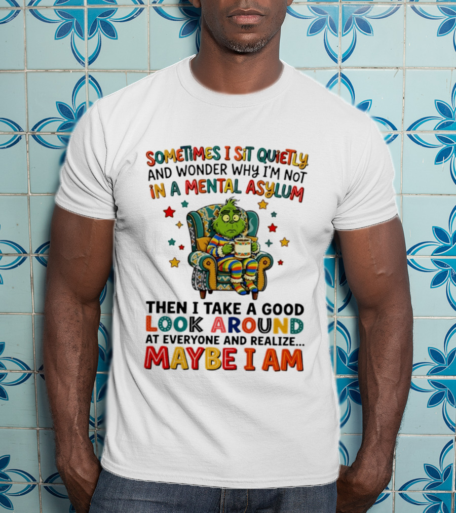 Sometimes I Sit Quietly And Wonder Why I'm Not In A Mental Asylum Grinch Armchair Coffee Cup Maybe I Am T-Shirt