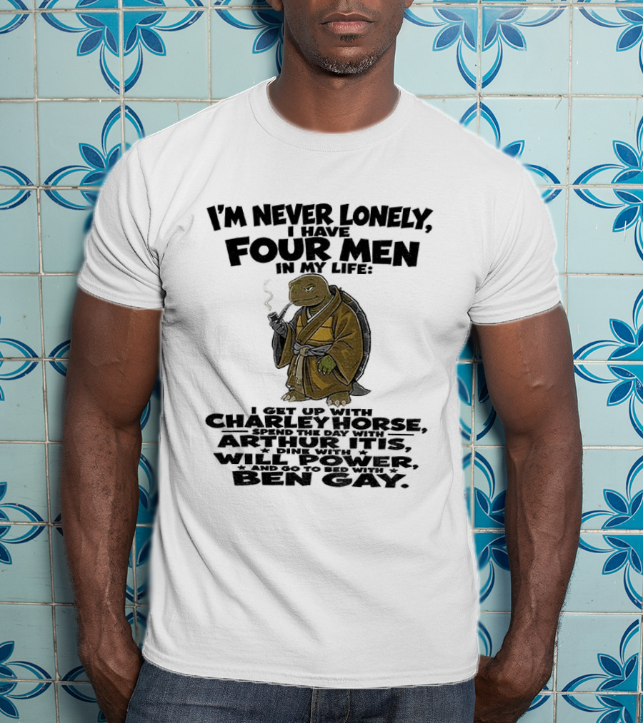 I'm Never Lonely I Have Four Men Turtle Smoking Charlie Horse Will Power Ben Gay T-Shirt