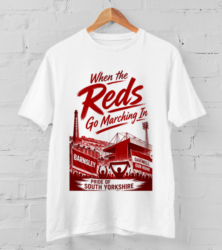 When The Reds Go Marching In Barnsley Oakwell Pride Of South Yorkshire T-Shirt