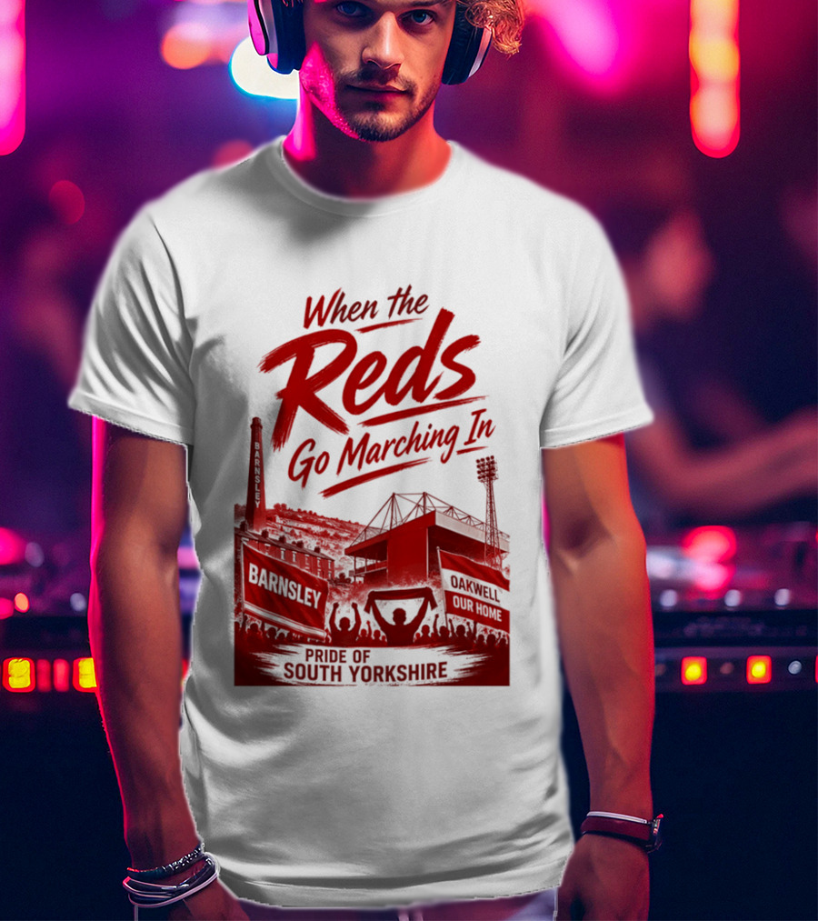When The Reds Go Marching In Barnsley Oakwell Pride Of South Yorkshire T-Shirt