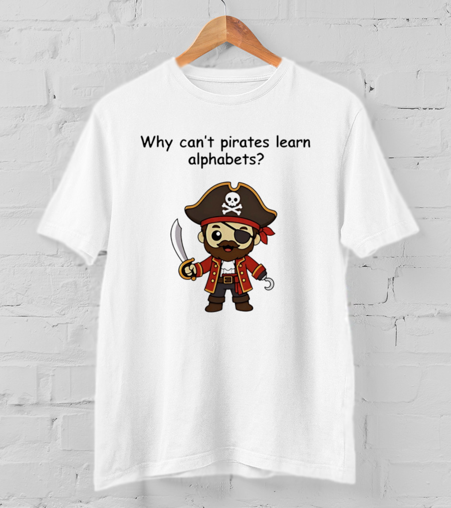 Why Can't Pirates Learn Alphabets Pirate Cartoon Eyepatch Sword Skull Hat T-Shirt