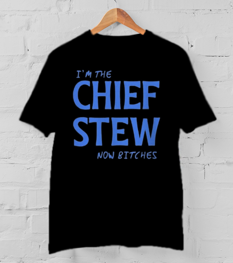 I'm The Chief Stew Now Bitches Aesha Scott T-Shirt