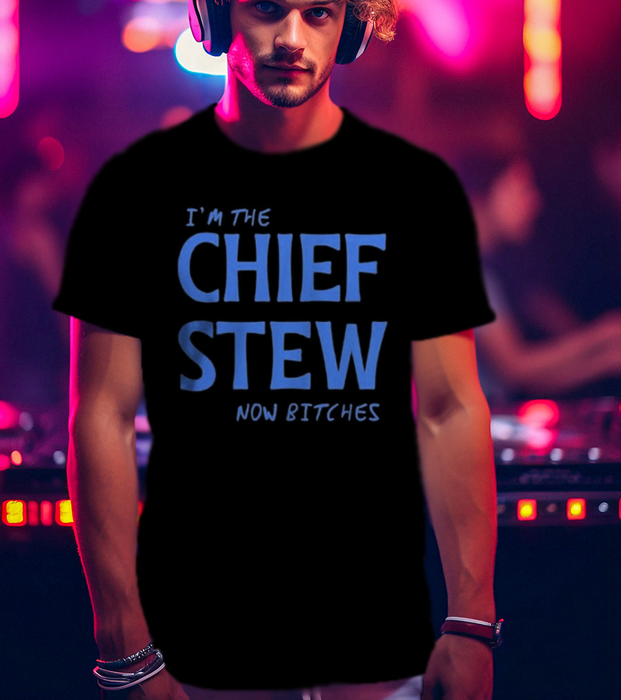 I'm The Chief Stew Now Bitches Aesha Scott T-Shirt