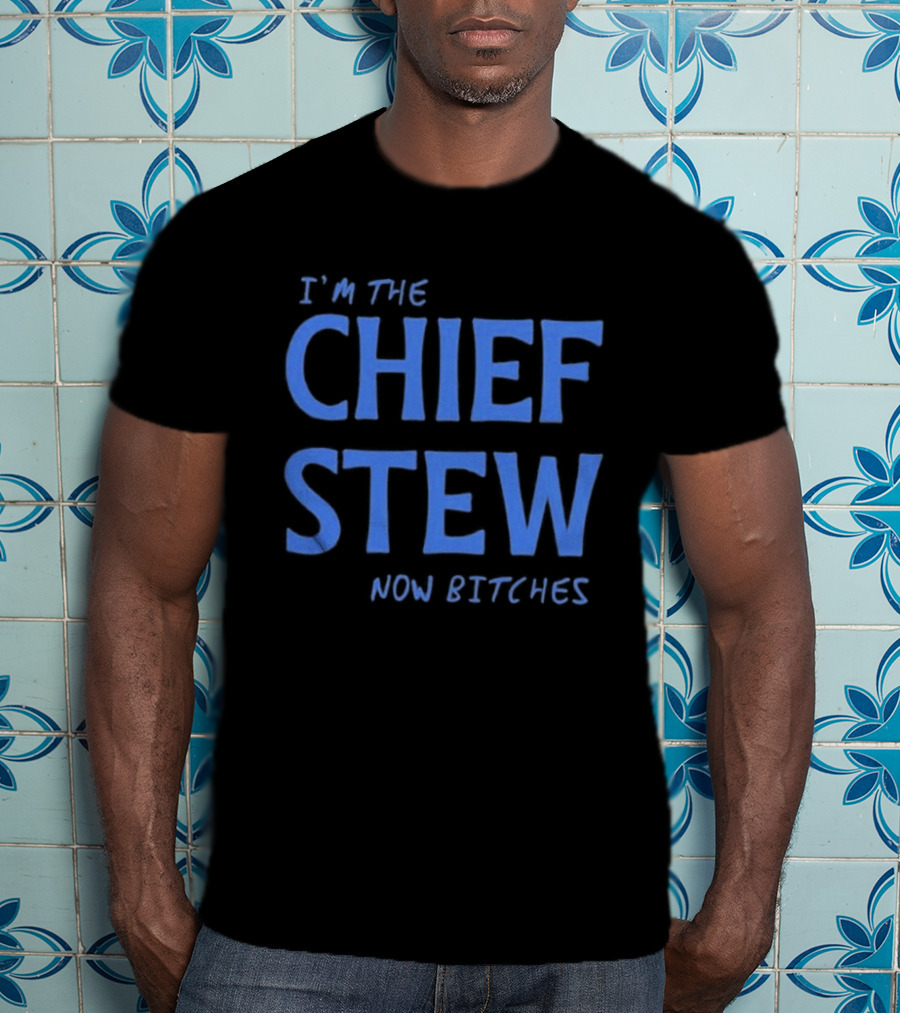 I'm The Chief Stew Now Bitches Aesha Scott T-Shirt