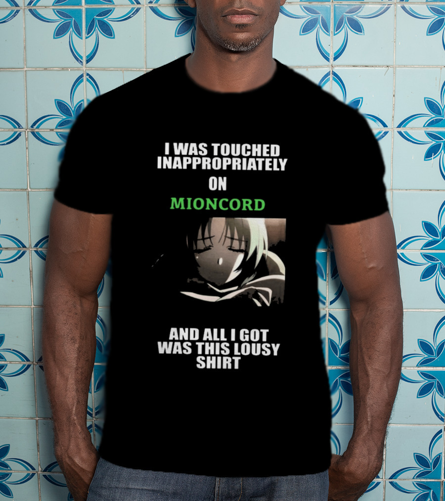 I Was Touched Inappropriately On Mioncord And All I Got Was This Lousy T-Shirt