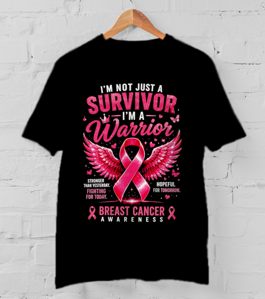 I'm Not Just A Survivor I'm A Warrior Stronger Than Yesterday Fighting For Today Hopeful For Tomorrow Breast Cancer Awareness T-Shirt