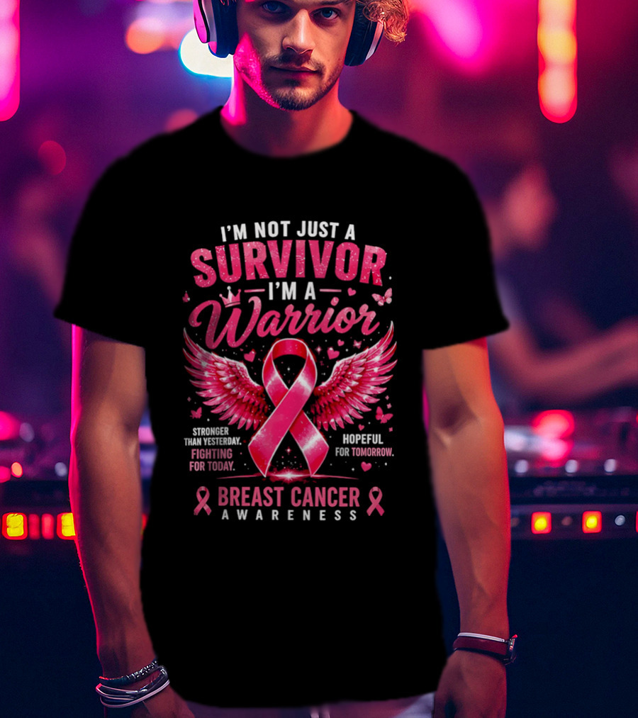 I'm Not Just A Survivor I'm A Warrior Stronger Than Yesterday Fighting For Today Hopeful For Tomorrow Breast Cancer Awareness T-Shirt