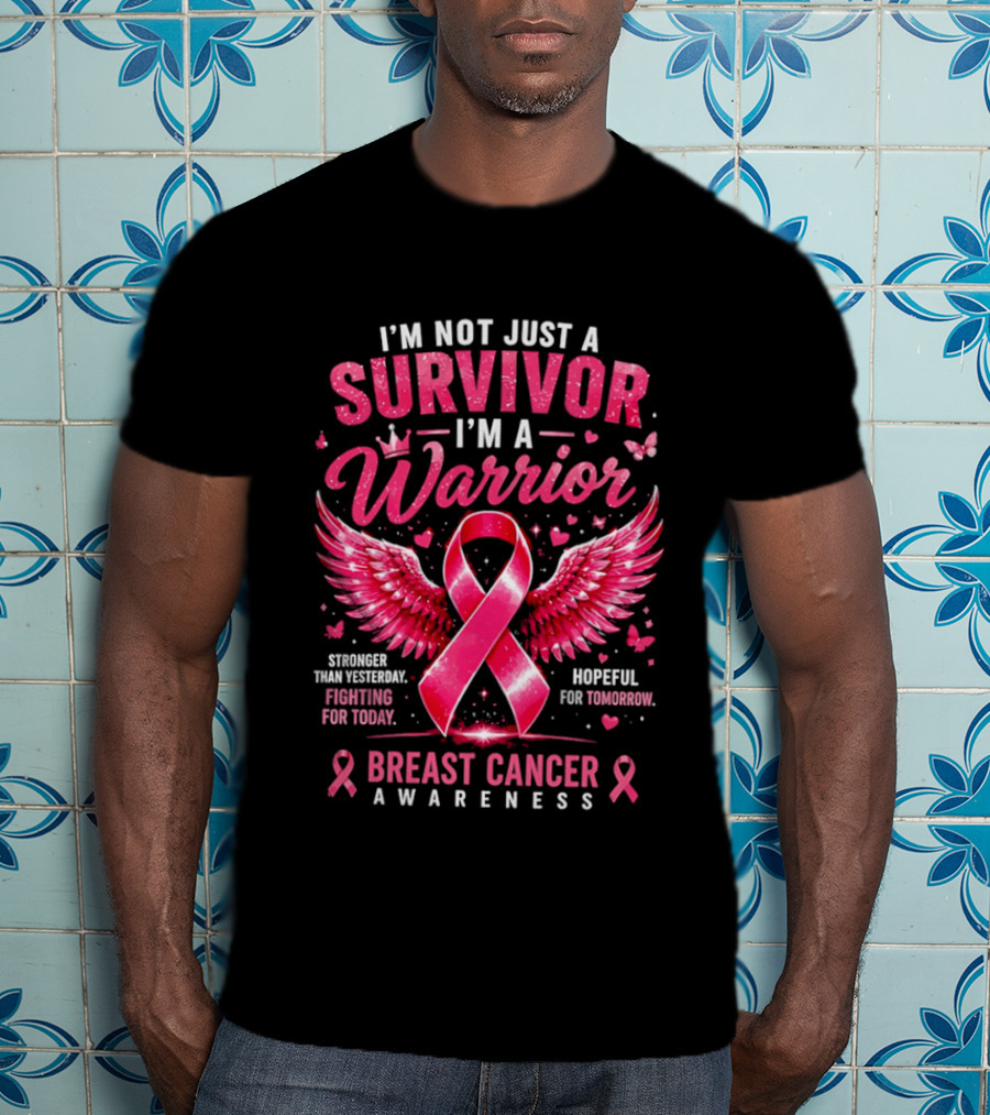 I'm Not Just A Survivor I'm A Warrior Stronger Than Yesterday Fighting For Today Hopeful For Tomorrow Breast Cancer Awareness T-Shirt